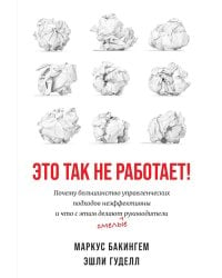 Это так не работает!  Почему большинство управленческих подходов неэффективны и что с этим делают смелые руководители