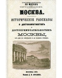 Москва. Исторические рассказы о достопамятностях и достопримечательностях Москвы от дня ее основания