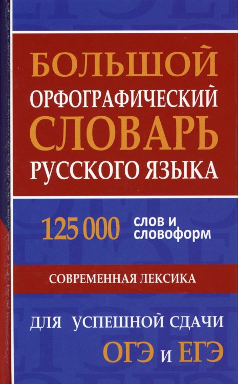 Большой орфографический словарь русского языка 125 000 слов и словоформ. Для успешной сдачи ОГЭ, ЕГЭ