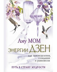 Энергии Дзен для самоисцеления, созидания и равновесия. Путь в Страну Мудрости