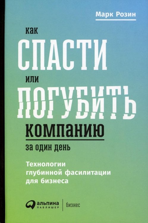 Как спасти или погубить компанию за один день: Технологии глубинной фасилитации для бизнеса