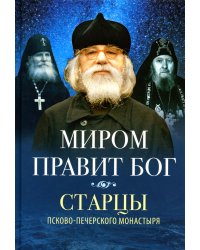 Миром правит Бог. Старцы Псково-Печерского монастыря о Промысле Божием