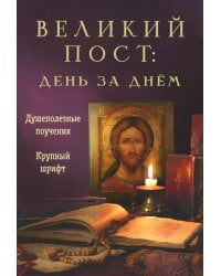 Великий пост: день за днем. Душеполезные поучения. Крупный шрифт