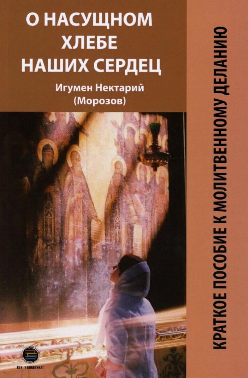 О насущном хлебе наших сердец, или Краткое пособие к молитвенному деланию