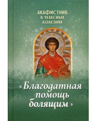 Акафистник в телесных болезнях &quot;Благодатная помощь болящим&quot;