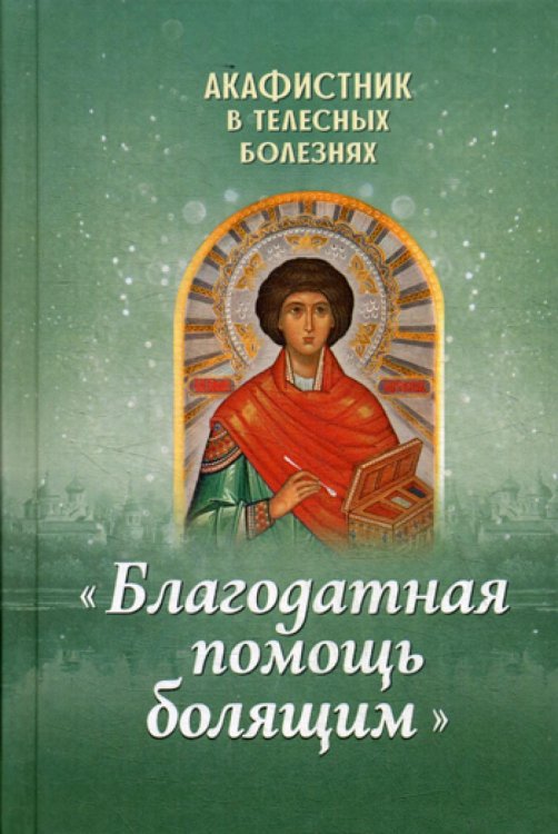 Акафистник в телесных болезнях &quot;Благодатная помощь болящим&quot;