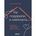 Не подарили, а навязала. Как построить бизнес и лучшую жизнь, делая то, что любишь