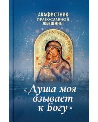 Акафистник православной женщины &quot;Душа моя взывает к Богу&quot;