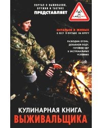 Кулинарная книга выживальщика. Остаться в живых: в лесу, в пустыне, на берегу. Разводим огонь, добываем воду, готовим еду в экстремальных условиях