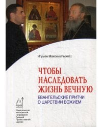 Чтобы наследовать жизнь вечную. Евангельские притчи о Царствии Божием