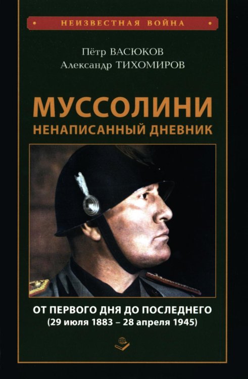 Муссолини: ненаписанный дневник. От первого дня до последнего (29 июля 1883 года - 28 апреля 1945 года)