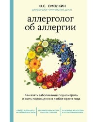 Аллерголог об аллергии. Как взять заболевание под контроль и жить полноценно в любое время года