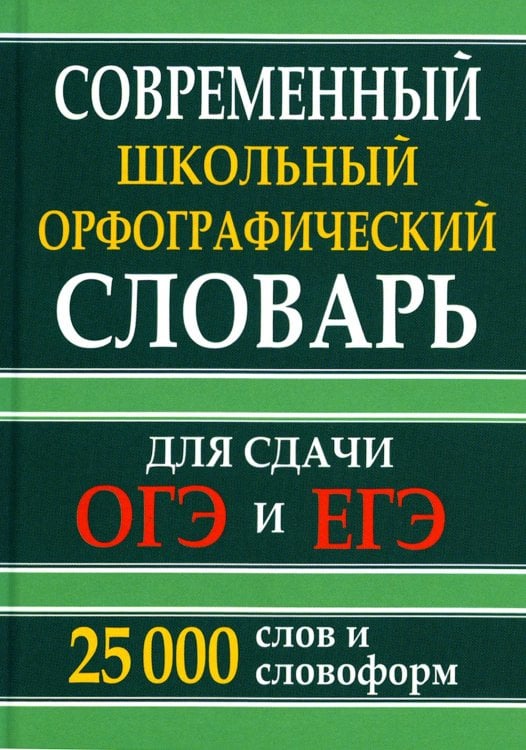 Современный школьный орфографический словарь для сдачи ОГЭ и ЕГЭ. 25 тысяч слов и словоформ