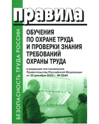 Правила обучения по охране труда и проверки знания требований охраны труда. Утверждены постановлением Правительства РФ от 24.12.2021 г. №2464