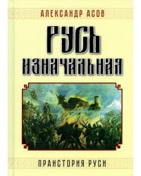 Русь изначальная. Праистория Руси