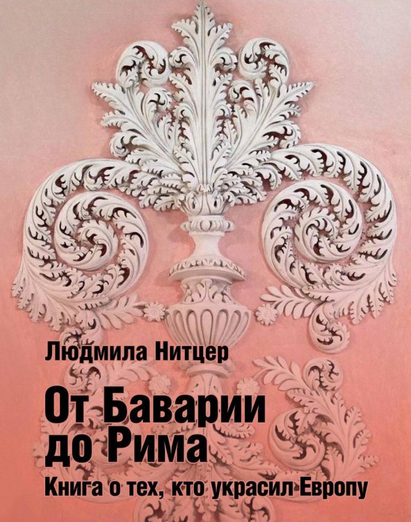 От Баварии до Рима. Книга о тех кто украсил Европу