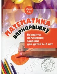 Математика вприпрыжку. Варианты логических заданий для детей 4-6 лет. 5-е изд., стер