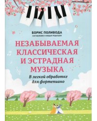 Незабываемая классическая и эстрадная музыка. В легкой обработке для фортепиано