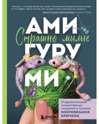 Страшно милые амигуруми. Очаровательные миниатюрные создания в технике микровязания крючком