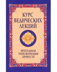 Курс ведических лекций. Ментальная трансформация личности