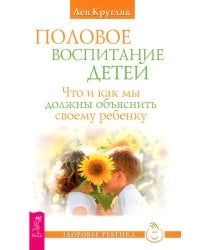 Половое воспитание детей. Что и как мы должны объяснить своему ребенку. Кругляк Л.