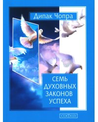 Семь Духовных Законов Успеха. Как воплотить мечты в реальность. Практическое руководство