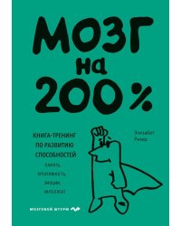 Мозг на 200%. Книга-тренинг по развитию способностей. Память, креативность, эмоции, интеллект