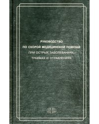 Руководство по скорой медицинской помощи при острых заболеваниях, травмах и отравлениях. 3-е изд., испр.и доп.