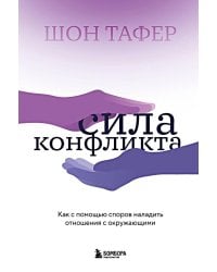 Сила конфликта. Как с помощью споров наладить отношения с окружающими