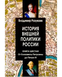 История внешней политики России. Кн. 6: От Елизаветы Петровны до Петра III