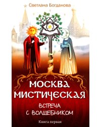 Москва мистическая. Встреча с волшебником. Книга 1