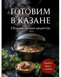 Готовим в казане. Сборник лучших рецептов