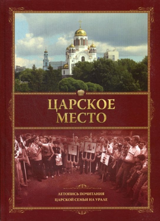 Царское место. Летопись почитания Царской семьи на Урале