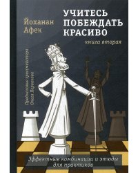 Учитесь побеждать красиво. Эффектные комбинации и этюды для практиков. Книга 2