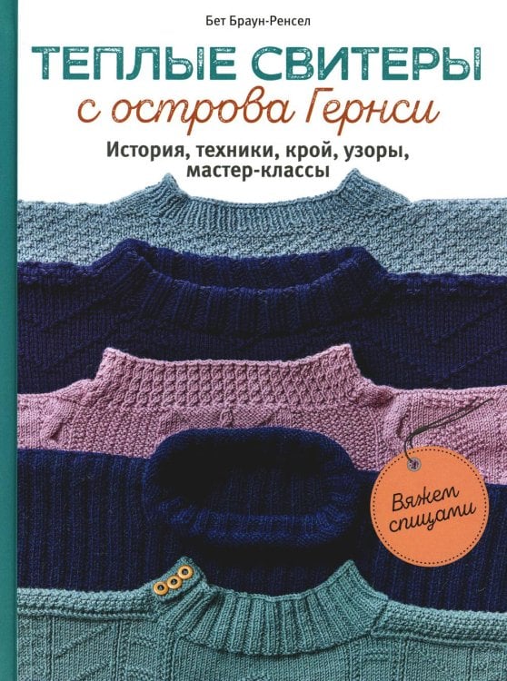 Теплые свитеры с острова Гернси. История, техники, крой, узоры, мастер-классы. Вяжем спицами