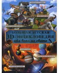 Большая детская 3D-энциклопедия обо всём на свете