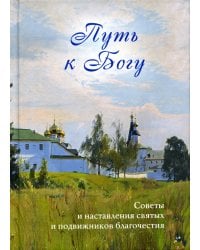 Путь к Богу. Советы и наставления святых и подвижников благочестия