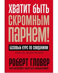 Хватит быть скромным парнем! Базовый курс по свиданиям