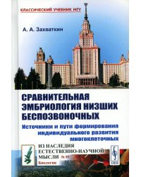 Сравнительная эмбриология низших беспозвоночных: Источники и пути формирования индивидуального развития многоклеточных: Учебное пособие. 2-е изд