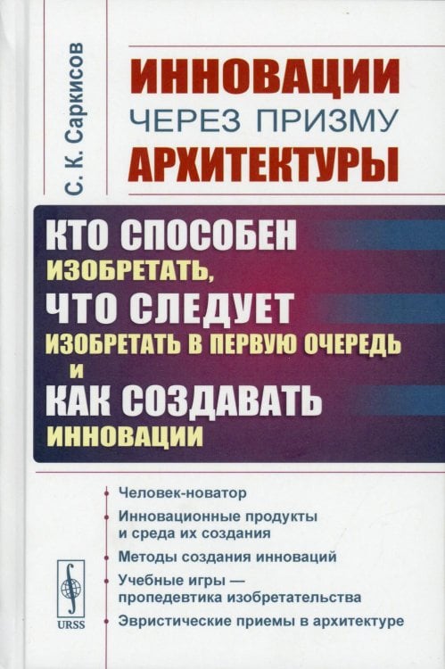 Инновации через призму архитектуры: Кто способен изобретать, что следует изобретать в первую очередь и как создавать инновации. Учебное пособие