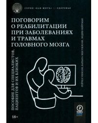 Поговорим о реабилитации при заболеваниях и травмах головного мозга. Пособие для специалистов