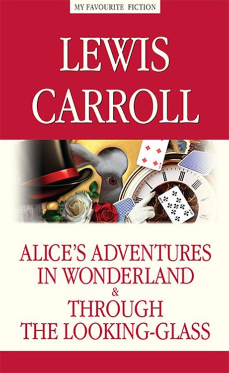 Alice's Adventures in Wonderland. Through the Looking-Glass