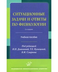 Ситуационные задачи и ответы по физиологии: Учебное пособие. 2-е изд., перераб