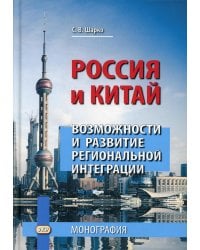 Россия и Китай. Возможности и развитие региональной интеграции. Монография