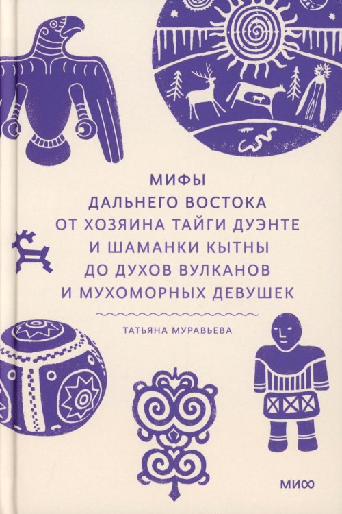 Мифы Дальнего Востока. От хозяина тайги Дуэнте и шаманки Кытны до духов вулканов и мухоморных девушек