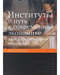 Институты и путь к современной экономике. Уроки средневековой торговли. 3-е изд