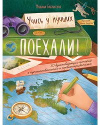 Поехали! 50 вдохновляющих историй о путешественниках и первооткрывателях. 3-е изд