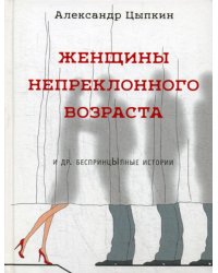 Женщины непреклонного возраста и др. беспринцыпные истории