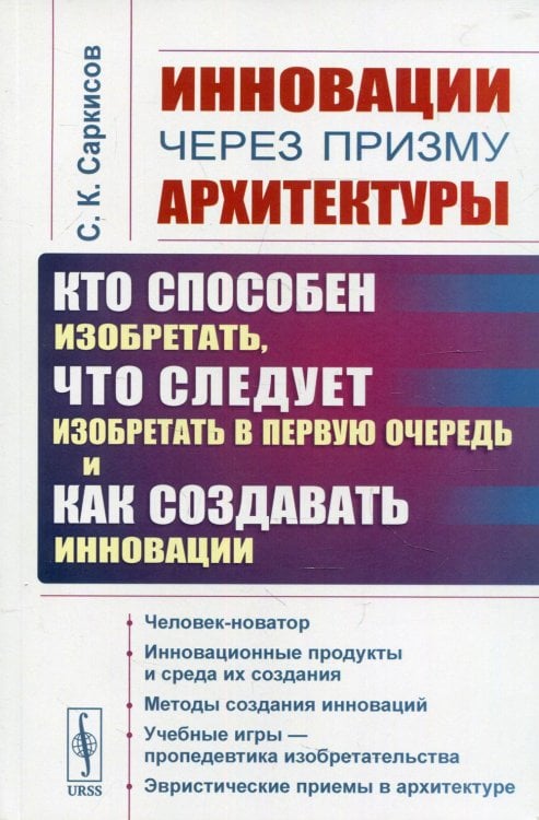 Инновации через призму архитектуры. Кто способен изобретать, что следует изобретать в первую очередь и как создавать инновации. Учебное пособие