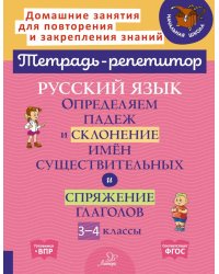 Русский язык. 3-4 классы. Определяем падеж и склонение имен существительных и спряжение глаголов